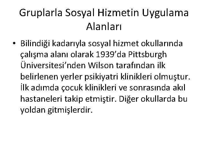 Gruplarla Sosyal Hizmetin Uygulama Alanları • Bilindiği kadarıyla sosyal hizmet okullarında çalışma alanı olarak