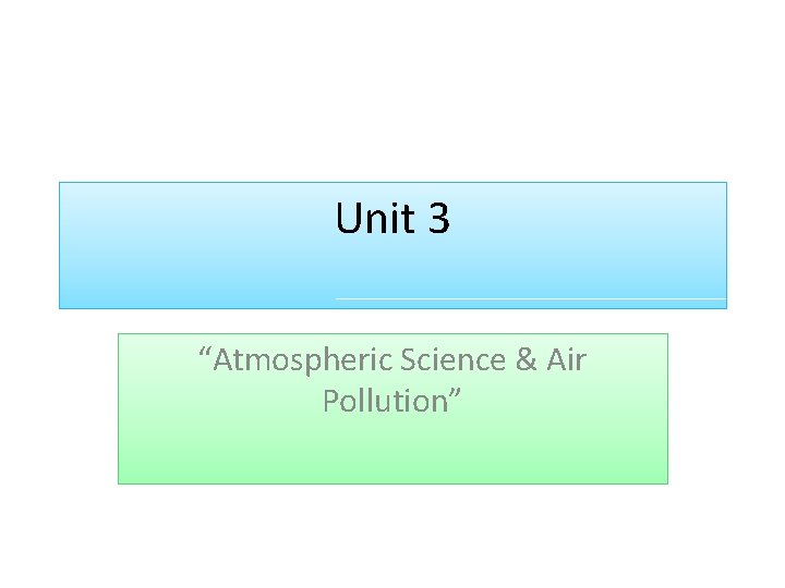 Unit 3 “Atmospheric Science & Air Pollution” 