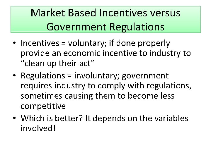 Market Based Incentives versus Government Regulations • Incentives = voluntary; if done properly provide