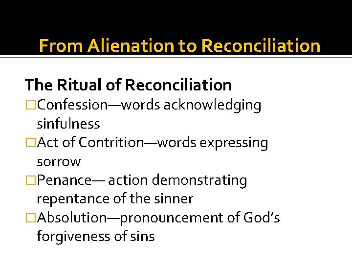 From Alienation to Reconciliation The Ritual of Reconciliation �Confession—words acknowledging sinfulness �Act of Contrition—words