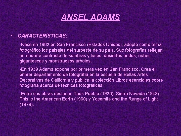 ANSEL ADAMS • CARACTERÍSTICAS: -Nace en 1902 en San Francisco (Estados Unidos), adoptó como