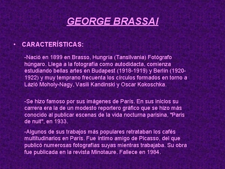 GEORGE BRASSAI • CARACTERÍSTICAS: -Nació en 1899 en Brasso, Hungría (Tansilvania) Fotógrafo húngaro. Llega