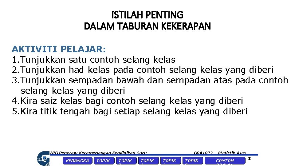 ISTILAH PENTING DALAM TABURAN KEKERAPAN AKTIVITI PELAJAR: 1. Tunjukkan satu contoh selang kelas 2.