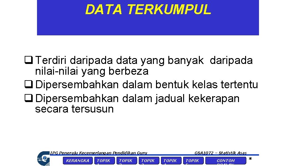 DATA TERKUMPUL q Terdiri daripada data yang banyak daripada nilai-nilai yang berbeza q Dipersembahkan