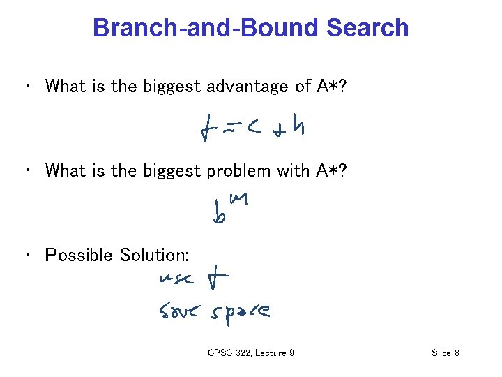 Branch-and-Bound Search • What is the biggest advantage of A*? • What is the