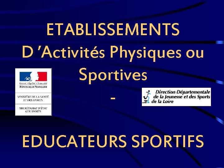 ETABLISSEMENTS D ’Activités Physiques ou Sportives EDUCATEURS SPORTIFS 