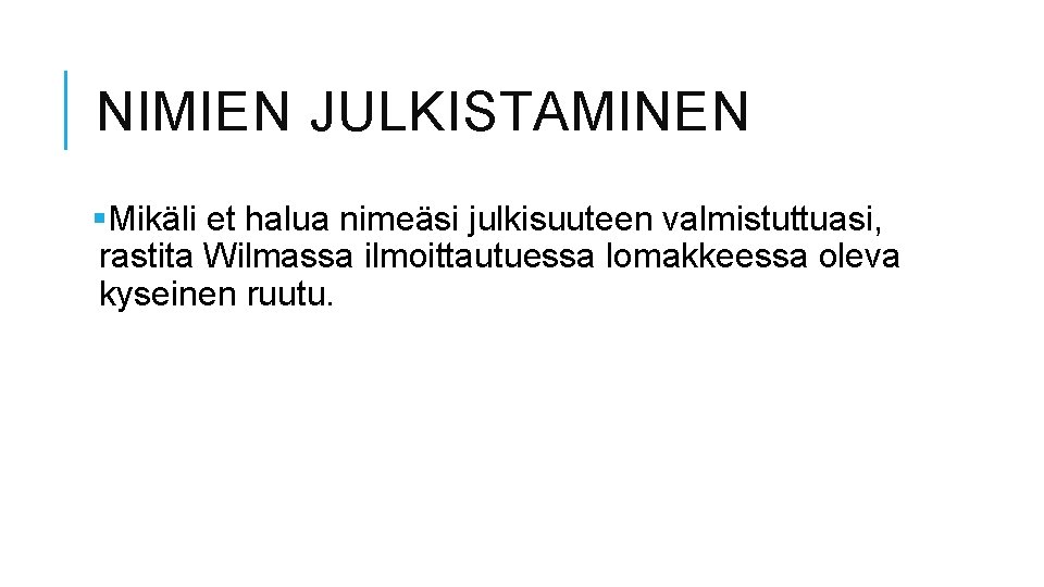 NIMIEN JULKISTAMINEN §Mikäli et halua nimeäsi julkisuuteen valmistuttuasi, rastita Wilmassa ilmoittautuessa lomakkeessa oleva kyseinen