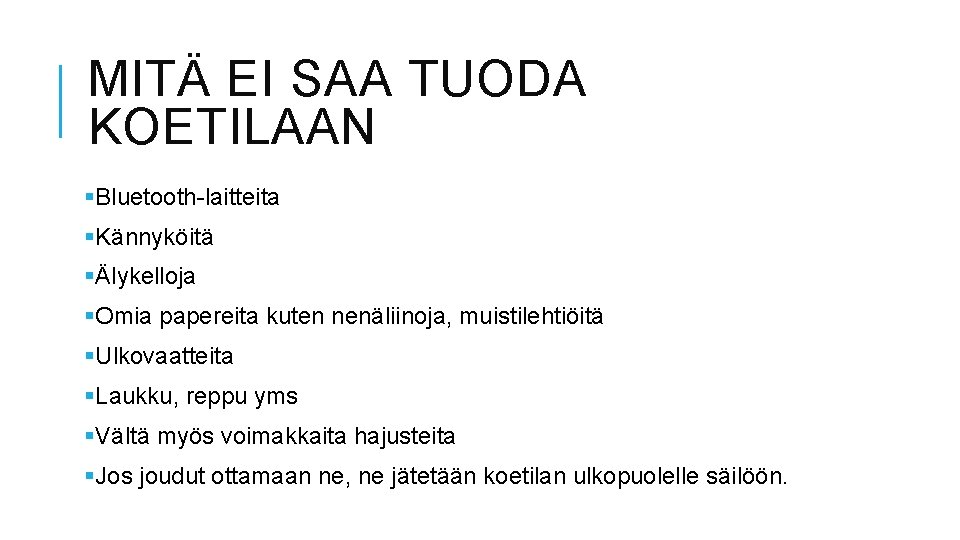 MITÄ EI SAA TUODA KOETILAAN §Bluetooth-laitteita §Kännyköitä §Älykelloja §Omia papereita kuten nenäliinoja, muistilehtiöitä §Ulkovaatteita