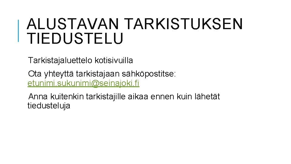 ALUSTAVAN TARKISTUKSEN TIEDUSTELU Tarkistajaluettelo kotisivuilla Ota yhteyttä tarkistajaan sähköpostitse: etunimi. sukunimi@seinajoki. fi Anna kuitenkin