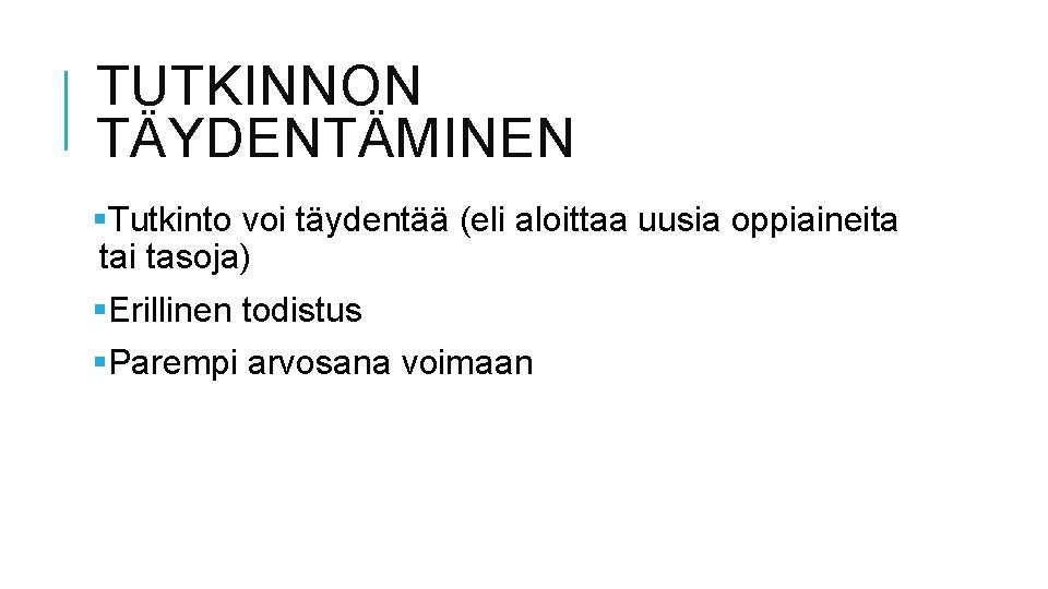 TUTKINNON TÄYDENTÄMINEN §Tutkinto voi täydentää (eli aloittaa uusia oppiaineita tai tasoja) §Erillinen todistus §Parempi