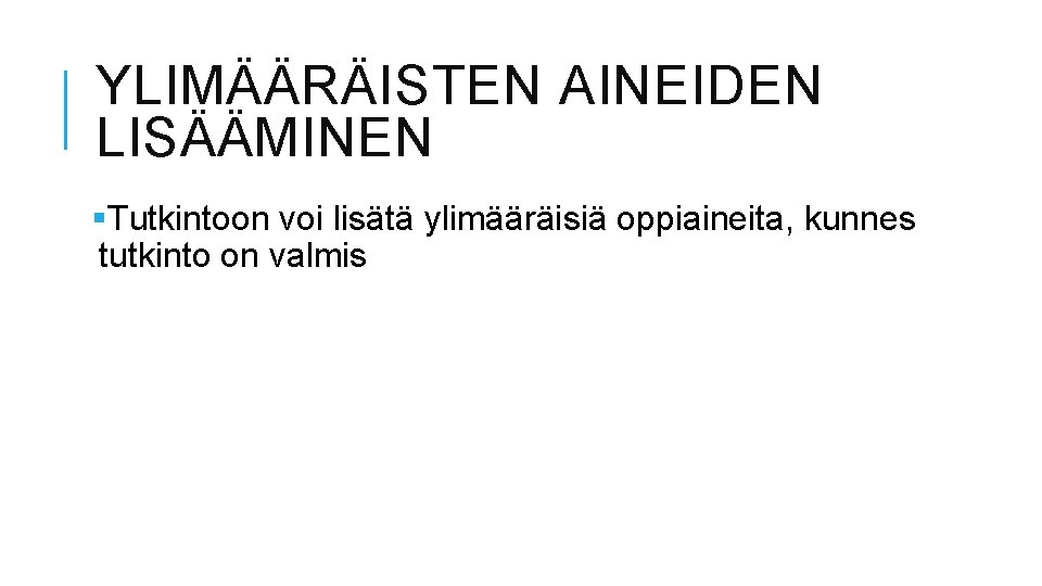 YLIMÄÄRÄISTEN AINEIDEN LISÄÄMINEN §Tutkintoon voi lisätä ylimääräisiä oppiaineita, kunnes tutkinto on valmis 