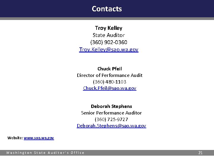 Contacts Troy Kelley State Auditor (360) 902 -0360 Troy. Kelley@sao. wa. gov Chuck Pfeil