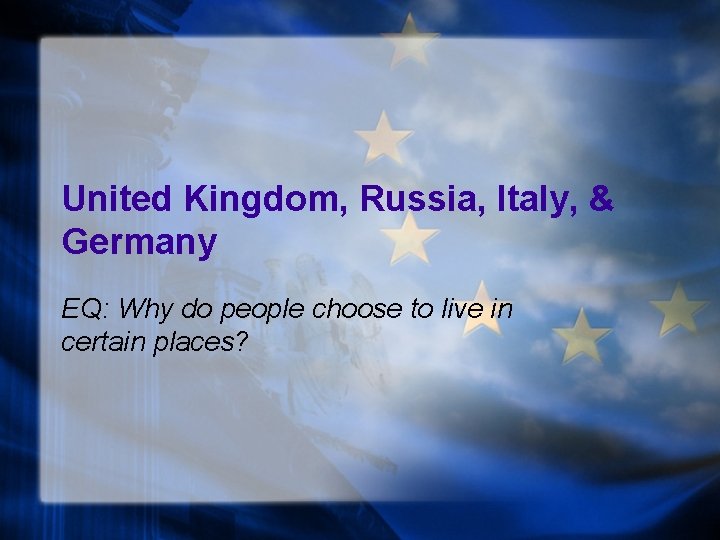 United Kingdom, Russia, Italy, & Germany EQ: Why do people choose to live in