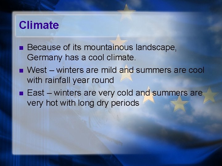 Climate n n n Because of its mountainous landscape, Germany has a cool climate.