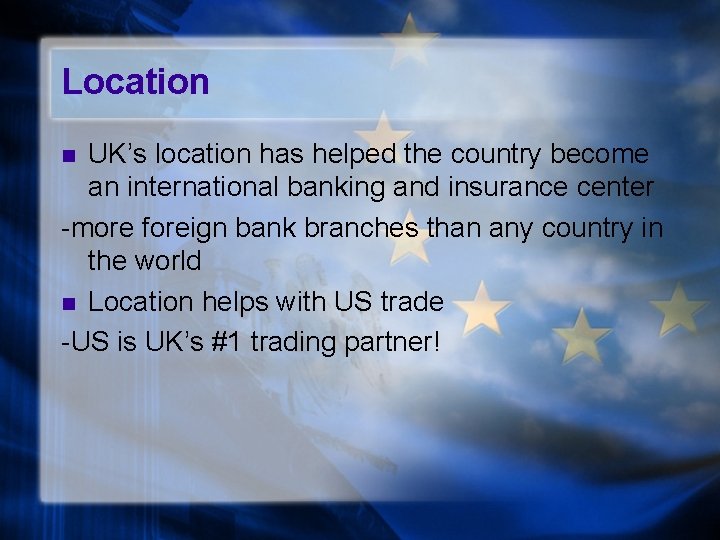 Location UK’s location has helped the country become an international banking and insurance center