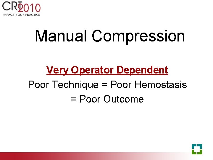 Manual Compression Very Operator Dependent Poor Technique = Poor Hemostasis = Poor Outcome 