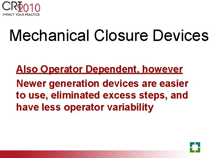 Mechanical Closure Devices Also Operator Dependent, however Newer generation devices are easier to use,