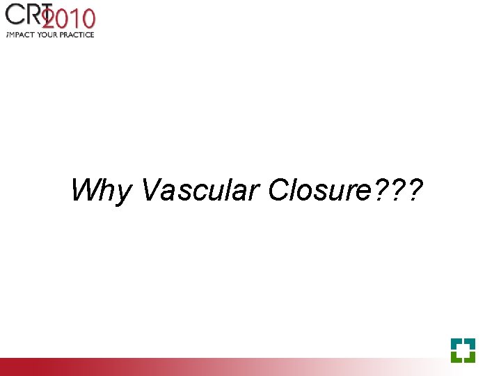 Why Vascular Closure? ? ? 