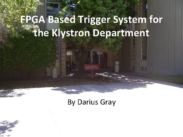 FPGA Based Trigger System for the Klystron Department By Darius Gray 