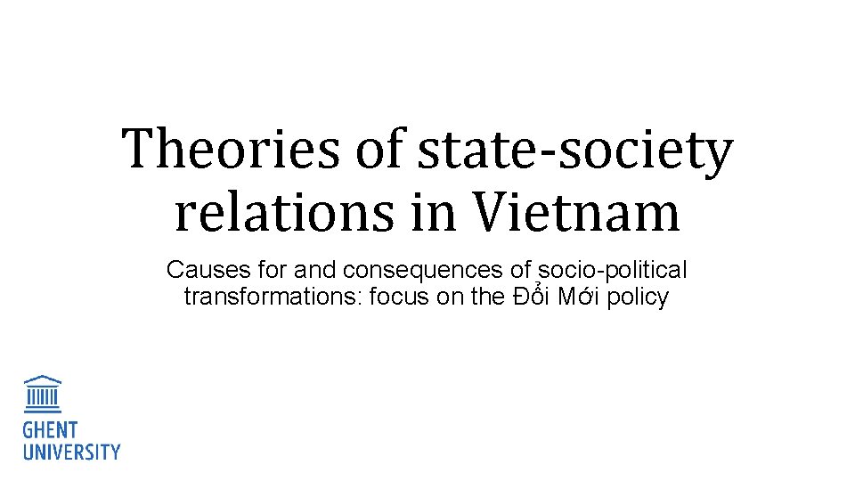 Theories of state-society relations in Vietnam Causes for and consequences of socio-political transformations: focus