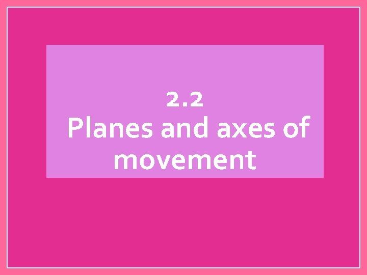 2. 2 Planes and axes of movement 