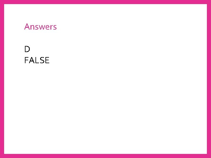 Answers D FALSE 