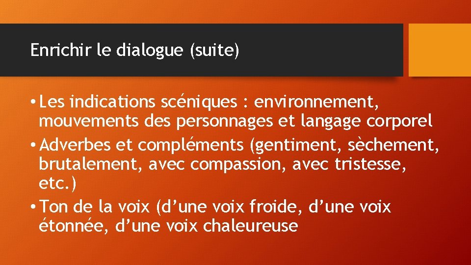 Enrichir le dialogue (suite) • Les indications scéniques : environnement, mouvements des personnages et