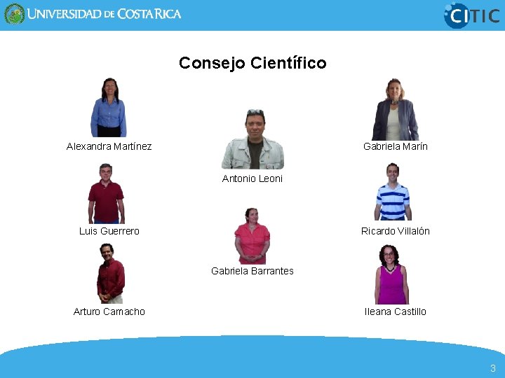 Consejo Científico Alexandra Martínez Gabriela Marín Antonio Leoni Luis Guerrero Ricardo Villalón Gabriela Barrantes