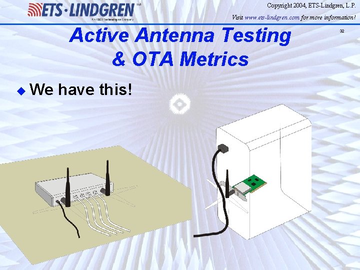 Copyright 2004, ETS-Lindgren, L. P. Visit www. ets-lindgren. com for more information! Active Antenna