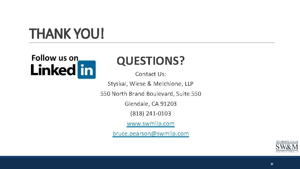 THANK YOU! QUESTIONS? Contact Us: Styskal, Wiese & Melchione, LLP 550 North Brand Boulevard,