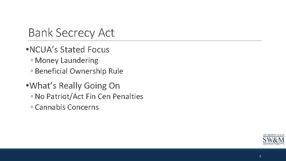 Bank Secrecy Act • NCUA’s Stated Focus ◦ Money Laundering ◦ Beneficial Ownership Rule