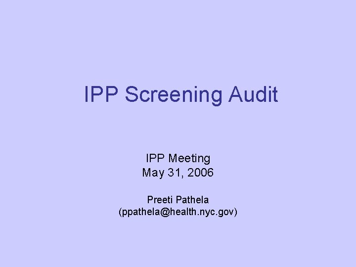 IPP Screening Audit IPP Meeting May 31, 2006 Preeti Pathela (ppathela@health. nyc. gov) 