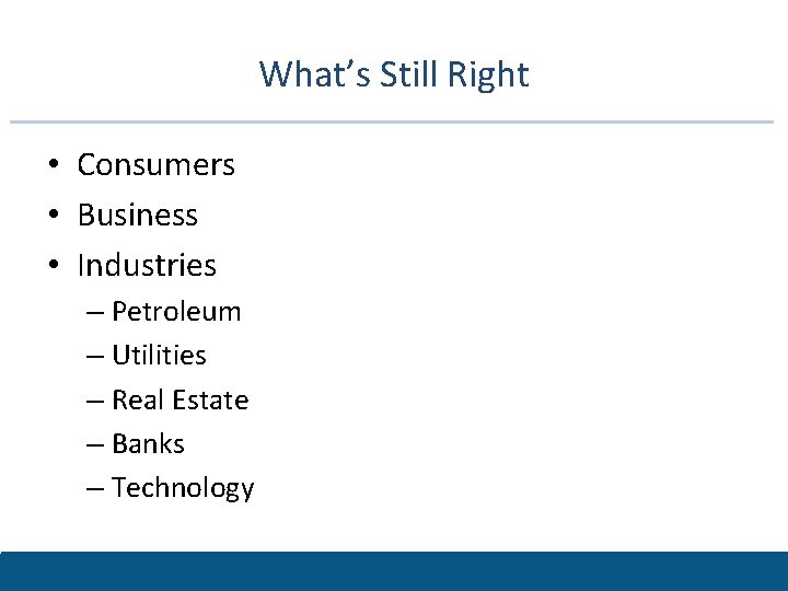 What’s Still Right • Consumers • Business • Industries – Petroleum – Utilities –