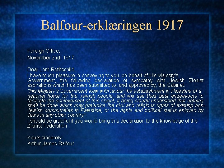 Balfour-erklæringen 1917 Foreign Office, November 2 nd, 1917. Dear Lord Rothschild, I have much