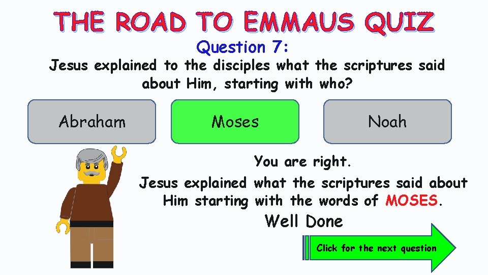 THE ROAD TO EMMAUS QUIZ Question 7: Jesus explained to the disciples what the