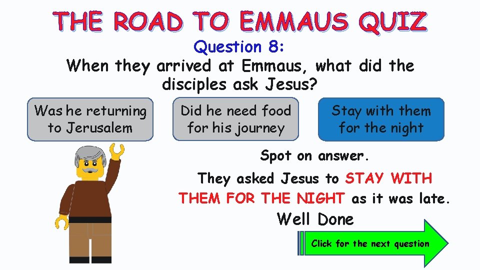 THE ROAD TO EMMAUS QUIZ Question 8: When they arrived at Emmaus, what did