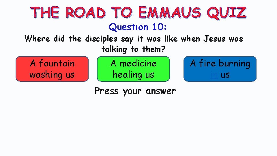 THE ROAD TO EMMAUS QUIZ Question 10: Where did the disciples say it was