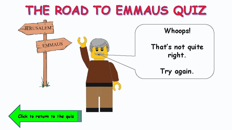 THE ROAD TO EMMAUS QUIZ Whoops! That’s not quite right. Try again. Click to