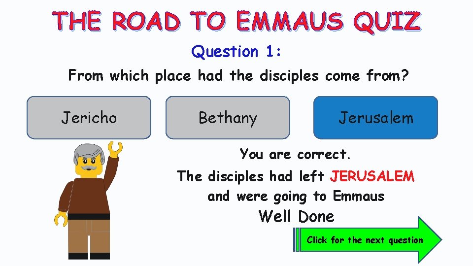 THE ROAD TO EMMAUS QUIZ Question 1: From which place had the disciples come