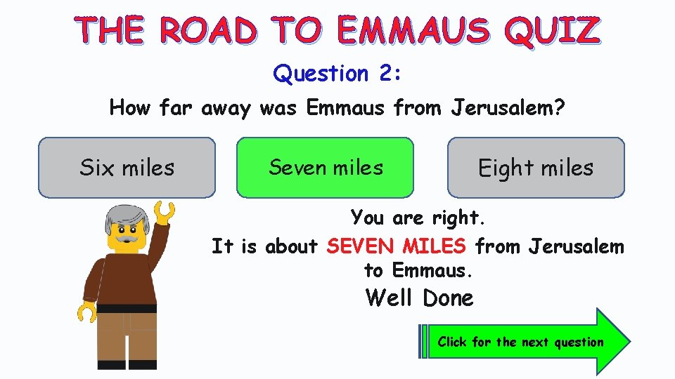 THE ROAD TO EMMAUS QUIZ Question 2: How far away was Emmaus from Jerusalem?