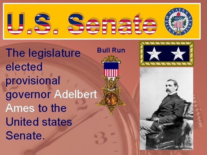 U. S. Senate The legislature elected provisional governor Adelbert Ames to the United states