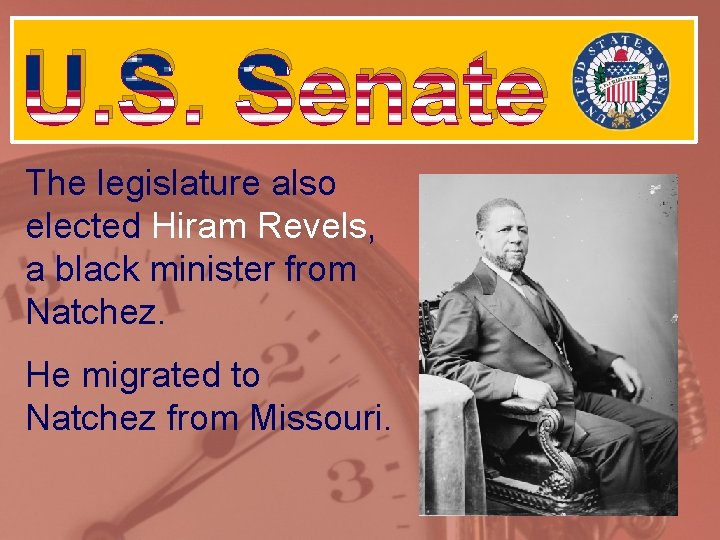 U. S. Senate The legislature also elected Hiram Revels, a black minister from Natchez.