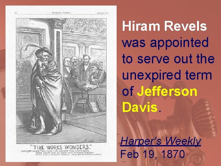 Hiram Revels was appointed to serve out the unexpired term of Jefferson Davis. Harper's