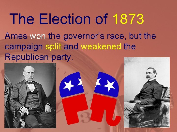 The Election of 1873 Ames won the governor’s race, but the campaign split and