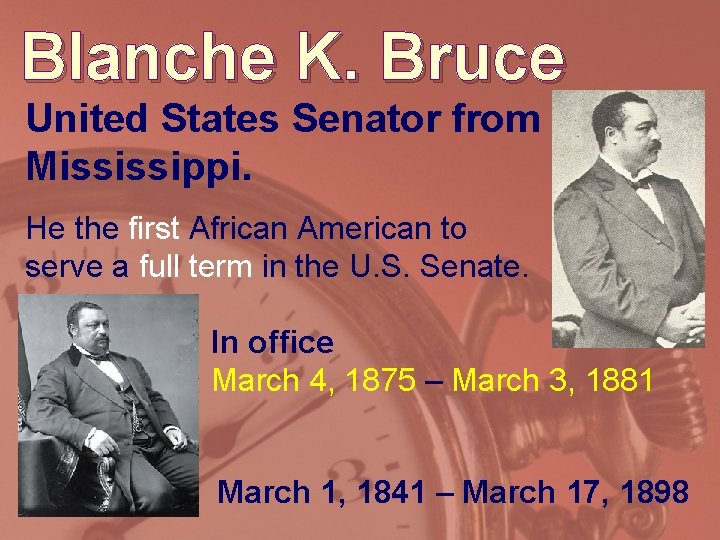 Blanche K. Bruce United States Senator from Mississippi. He the first African American to