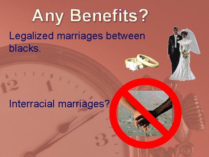 Any Benefits? Legalized marriages between blacks. Interracial marriages? 