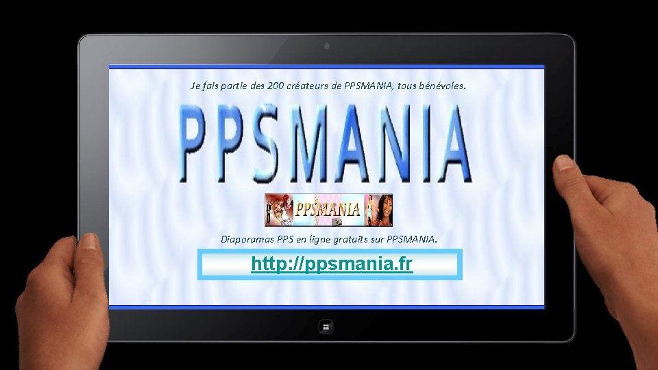 Je fais partie des 200 créateurs de PPSMANIA, tous bénévoles. Diaporamas PPS en ligne