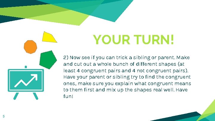 YOUR TURN! 2) Now see if you can trick a sibling or parent. Make