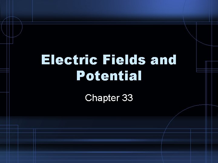 Electric Fields and Potential Chapter 33 