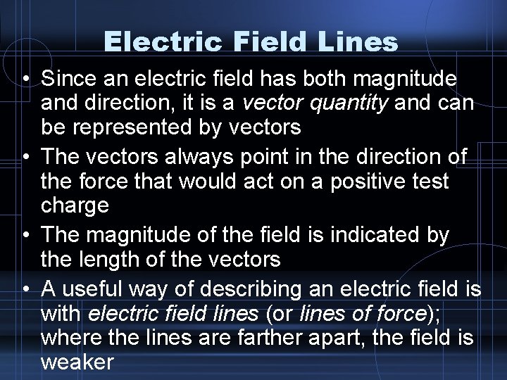 Electric Field Lines • Since an electric field has both magnitude and direction, it